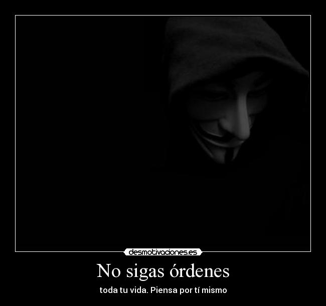 No sigas órdenes - toda tu vida. Piensa por tí mismo