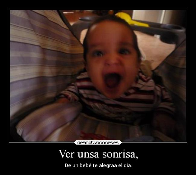 Ver unsa sonrisa, - De un bebé te alegraa el día.