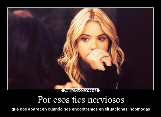 Por esos tics nerviosos - que nos aparecen cuando nos encontramos en situaciones incómodas