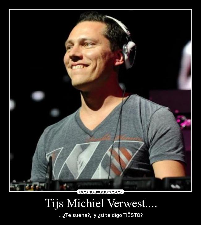 Tijs Michiel Verwest.... - ...¿Te suena?,  y ¿si te digo TIËSTO?