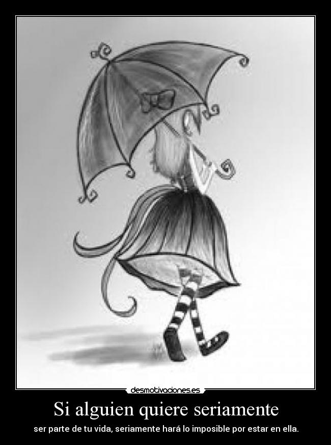 Si alguien quiere seriamente - ser parte de tu vida, seriamente hará lo imposible por estar en ella.