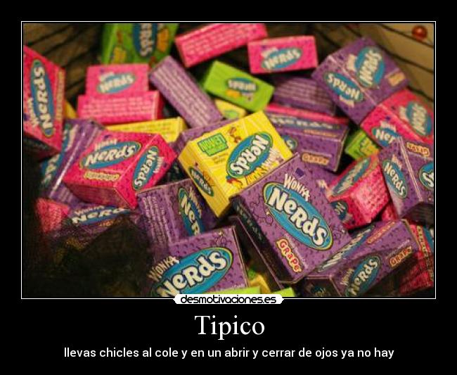 Tipico - llevas chicles al cole y en un abrir y cerrar de ojos ya no hay