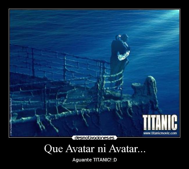 Que Avatar ni Avatar... - Aguante TITANIC! :D