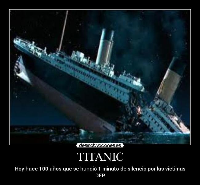 TITANIC - Hoy hace 100 años que se hundió 1 minuto de silencio por las victimas
DEP