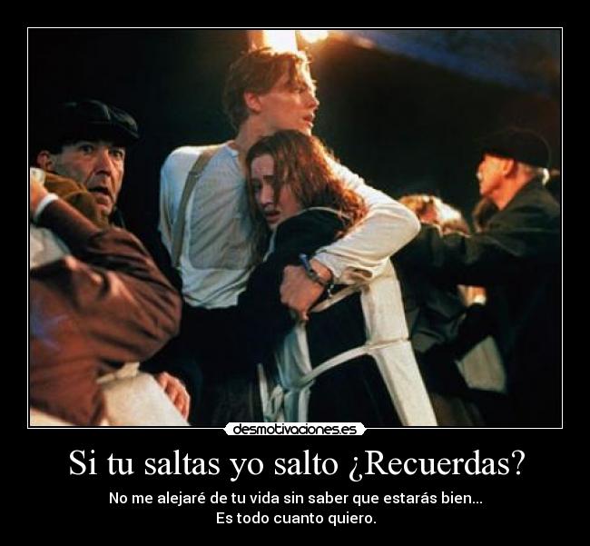 Si tu saltas yo salto ¿Recuerdas? -