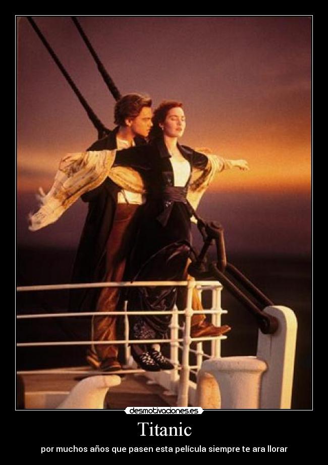 Titanic - por muchos años que pasen esta película siempre te ara llorar