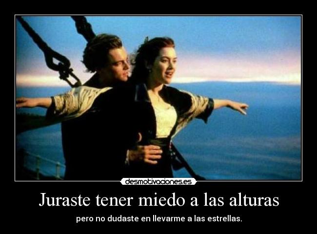 Juraste tener miedo a las alturas - 