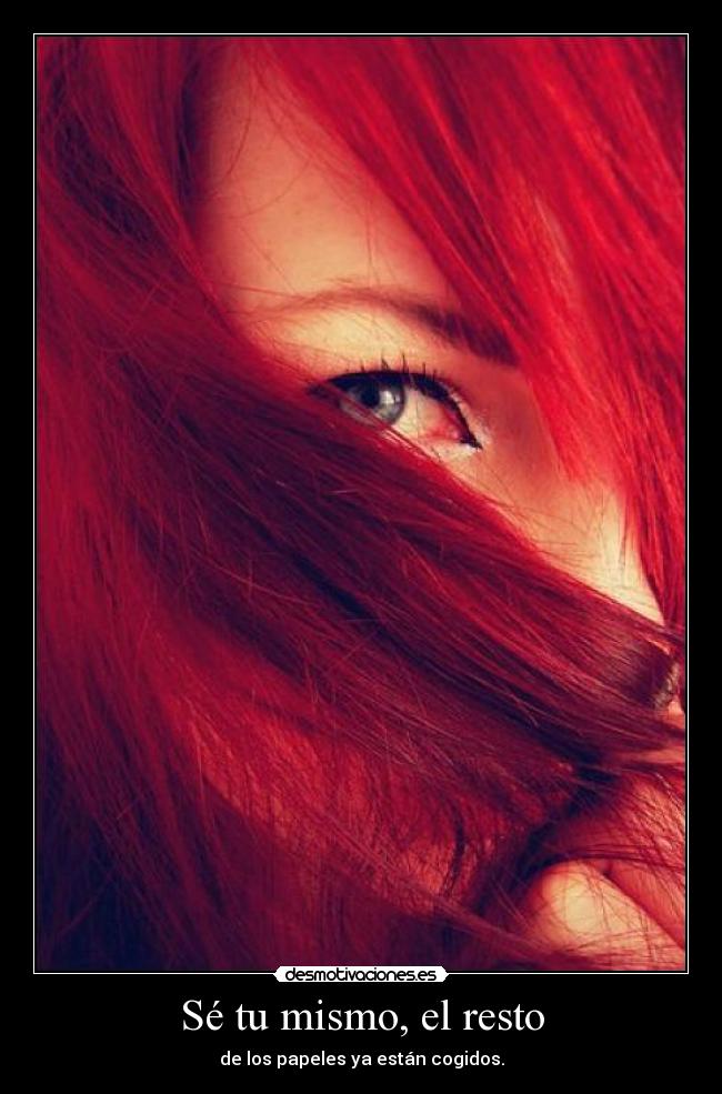 Sé tu mismo, el resto - de los papeles ya están cogidos.