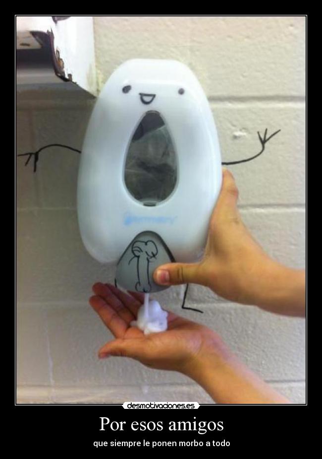 Por esos amigos - que siempre le ponen morbo a todo