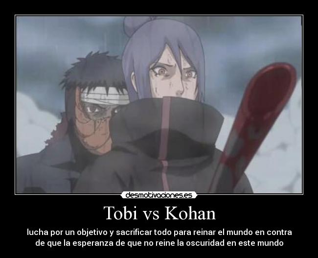Tobi vs Kohan - lucha por un objetivo y sacrificar todo para reinar el mundo en contra
de que la esperanza de que no reine la oscuridad en este mundo