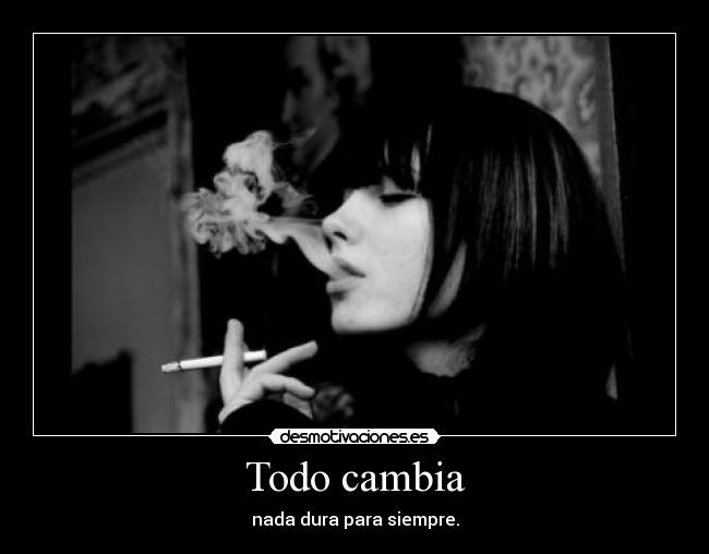 Todo cambia - nada dura para siempre.