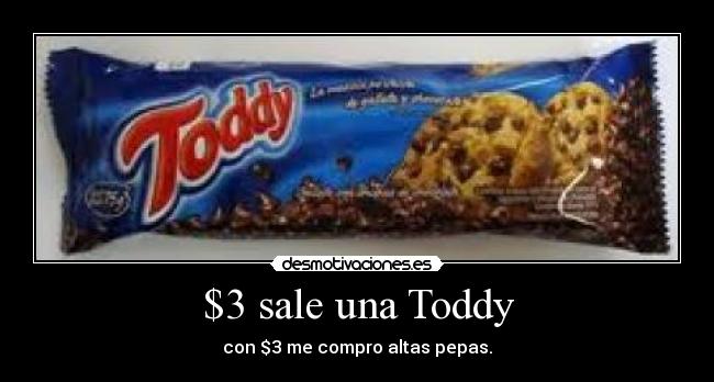 $3 sale una Toddy - con $3 me compro altas pepas.