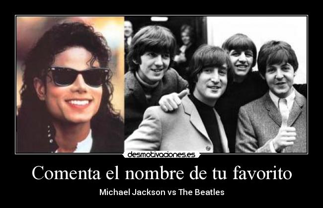 Comenta el nombre de tu favorito - Michael Jackson vs The Beatles