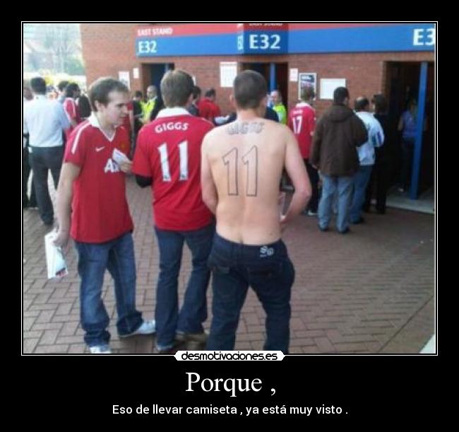 Porque , - Eso de llevar camiseta , ya está muy visto .