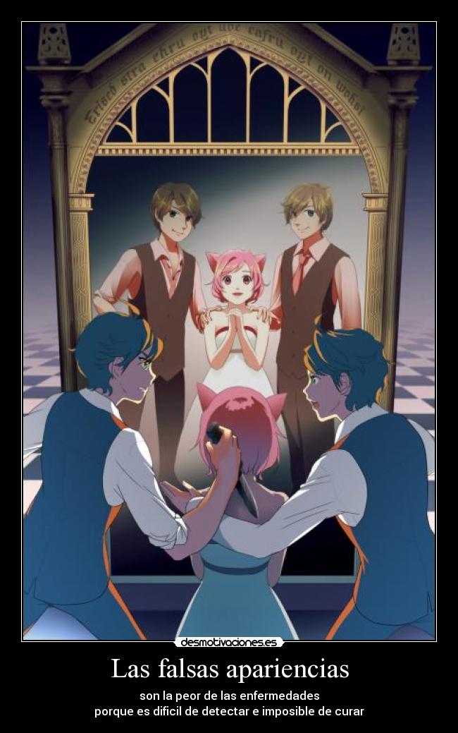 Las falsas apariencias - son la peor de las enfermedades
porque es dificil de detectar e imposible de curar