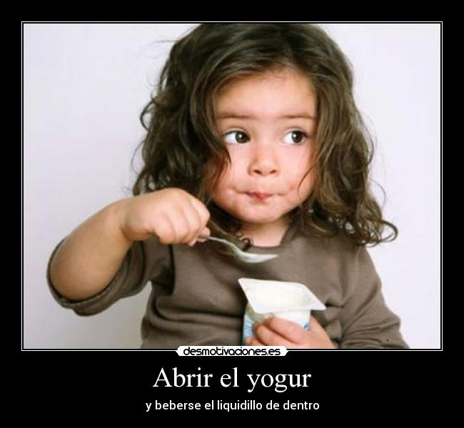 Abrir el yogur - y beberse el liquidillo de dentro
