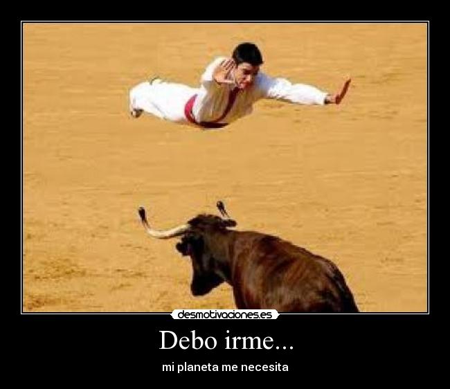 Debo irme... - mi planeta me necesita