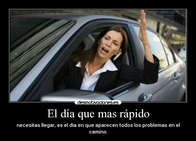 El día que mas rápido - necesitas llegar, es el día en que aparecen todos los problemas en el camino.