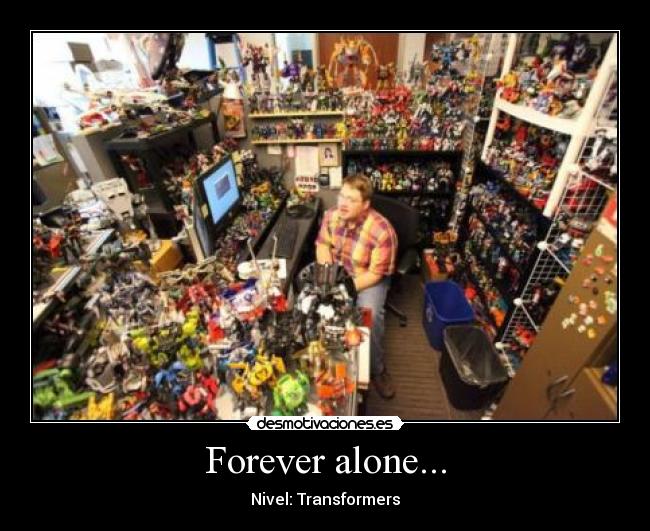 Forever alone... - Nivel: Transformers