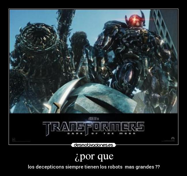 ¿por que - los decepticons siempre tienen los robots  mas grandes ??