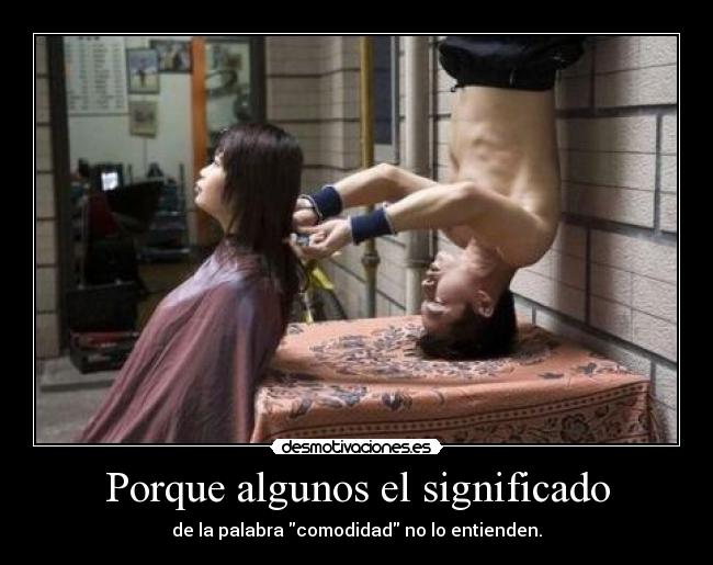 Porque algunos el significado - de la palabra comodidad no lo entienden.