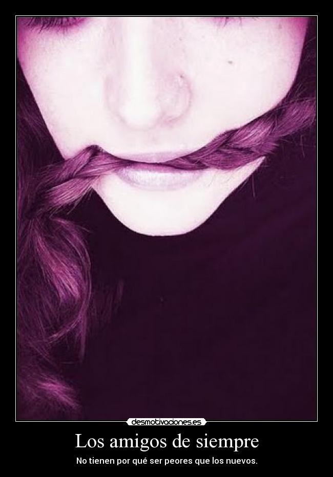 Los amigos de siempre - No tienen por qué ser peores que los nuevos.