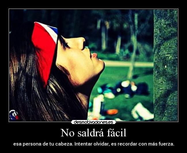 No saldrá fácil - esa persona de tu cabeza. Intentar olvidar, es recordar con más fuerza.