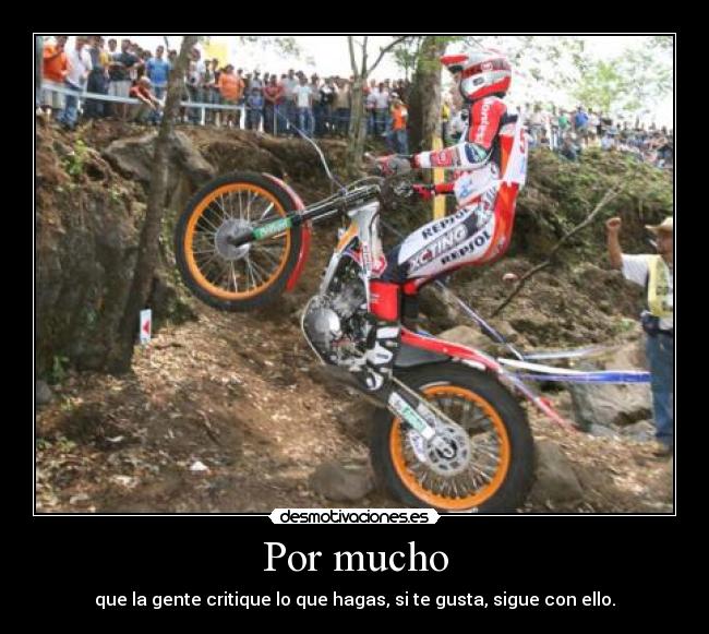 Por mucho - que la gente critique lo que hagas, si te gusta, sigue con ello.