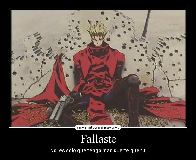 Fallaste - No, es solo que tengo mas suerte que tu.