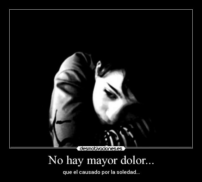 No hay mayor dolor... -