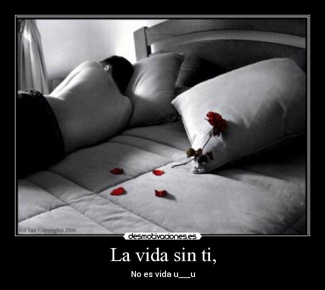 La vida sin ti, - No es vida u___u