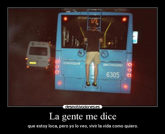 La gente me dice - que estoy loca, pero yo lo veo, vivir la vida como quiero.