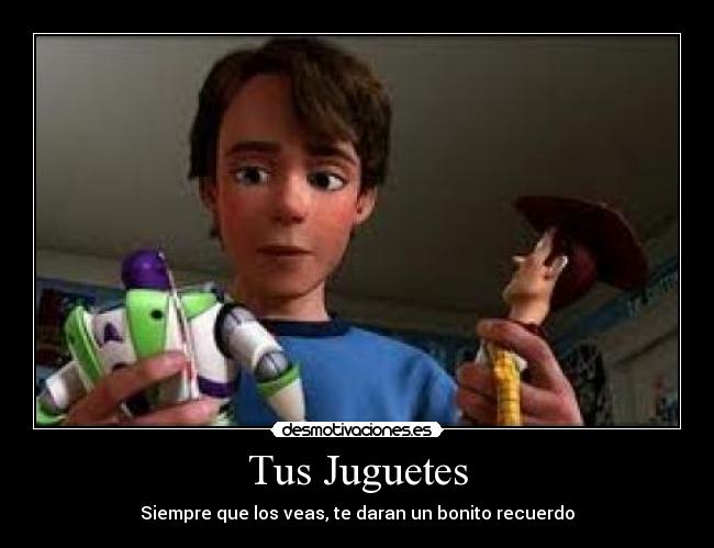 Tus Juguetes - Siempre que los veas, te daran un bonito recuerdo