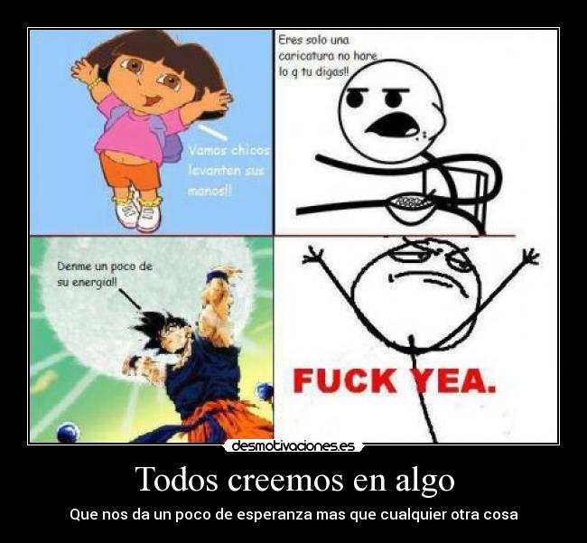 Todos creemos en algo - Que nos da un poco de esperanza mas que cualquier otra cosa