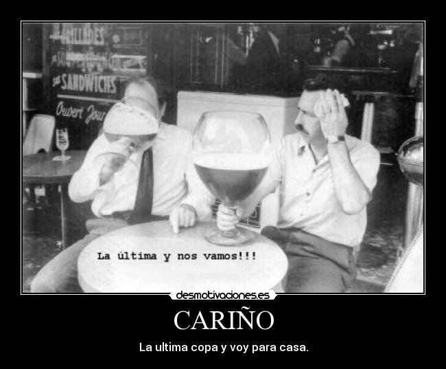 CARIÑO - La ultima copa y voy para casa.