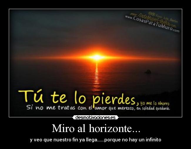 Miro al horizonte... - y veo que nuestro fin ya llega......porque no hay un infinito