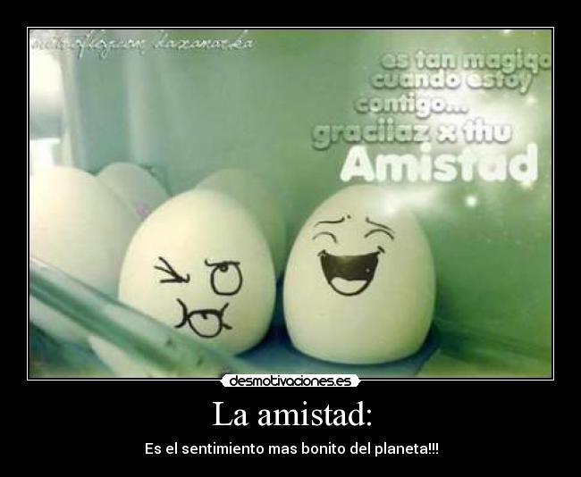 La amistad: -