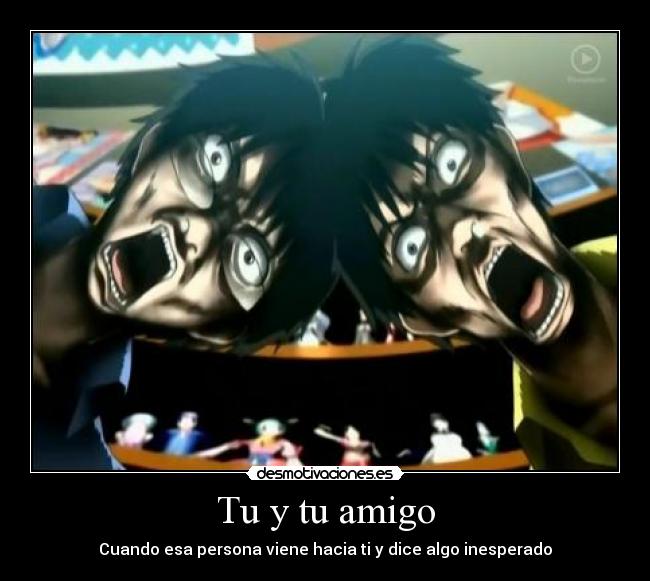 Tu y tu amigo - Cuando esa persona viene hacia ti y dice algo inesperado