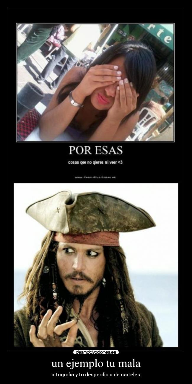 un ejemplo tu mala - ortografía y tu desperdicio de carteles.