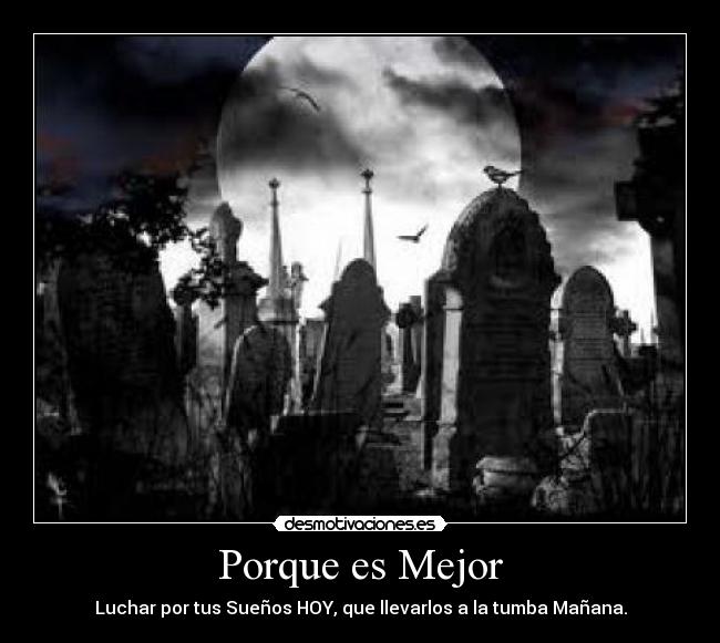 Porque es Mejor - Luchar por tus Sueños HOY, que llevarlos a la tumba Mañana.