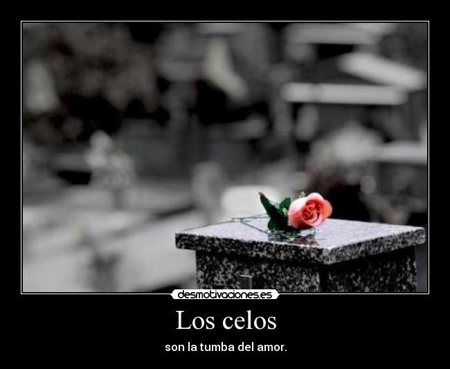 Los celos - son la tumba del amor.