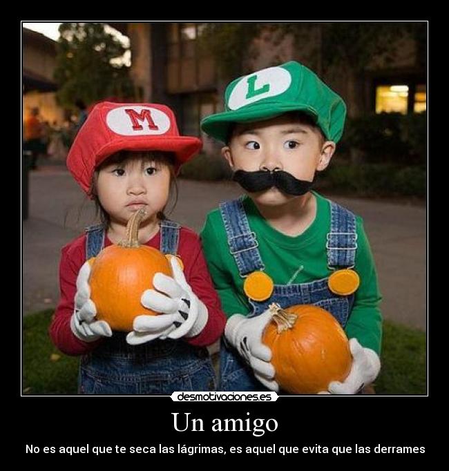 Un amigo - No es aquel que te seca las lágrimas, es aquel que evita que las derrames