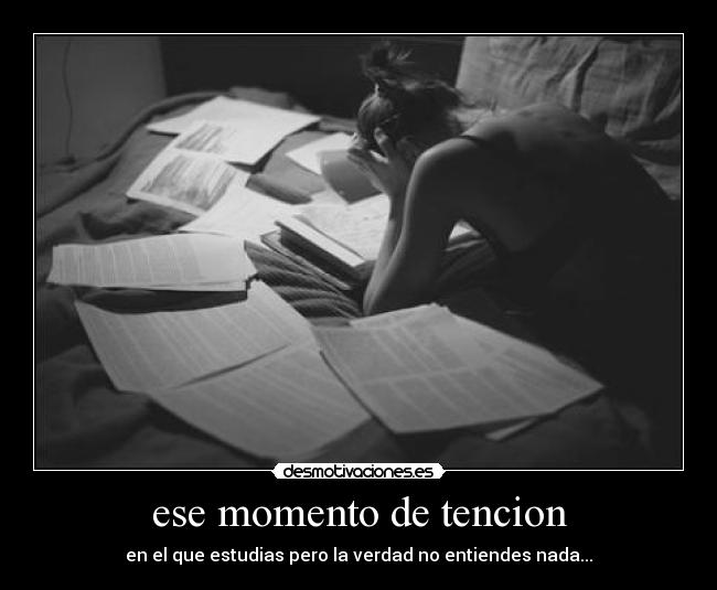 ese momento de tencion - en el que estudias pero la verdad no entiendes nada...