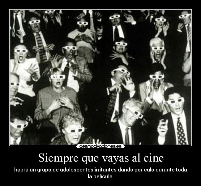 Siempre que vayas al cine - habrá un grupo de adolescentes irritantes dando por culo durante toda la película.