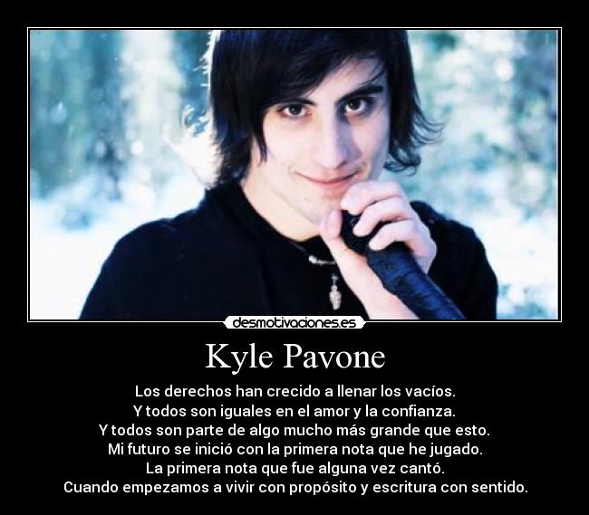 Kyle Pavone - Los derechos han crecido a llenar los vacíos.
Y todos son iguales en el amor y la confianza.
Y todos son parte de algo mucho más grande que esto.
Mi futuro se inició con la primera nota que he jugado.
La primera nota que fue alguna vez cantó.
Cuando empezamos a vivir con propósito y escritura con sentido.