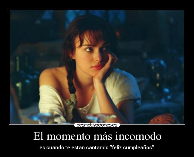 El momento más incomodo - es cuando te están cantando feliz cumpleaños.