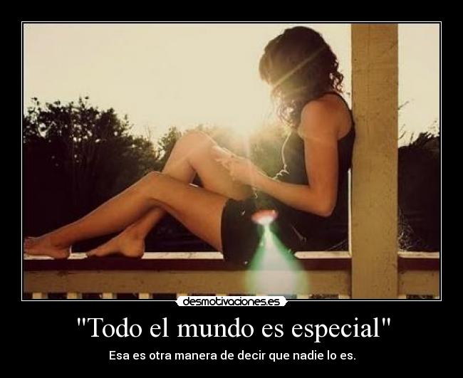 Todo el mundo es especial - Esa es otra manera de decir que nadie lo es.