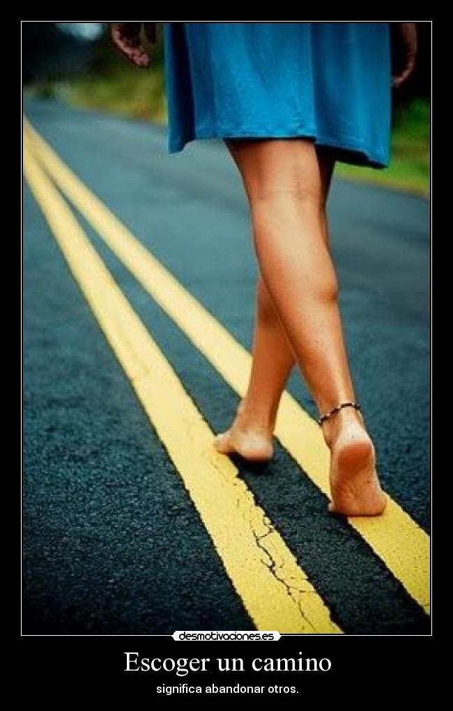 Escoger un camino - significa abandonar otros.