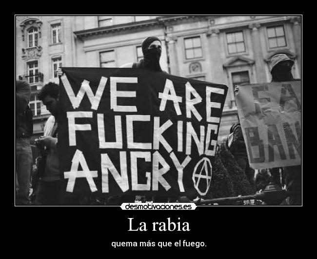 La rabia - quema más que el fuego.