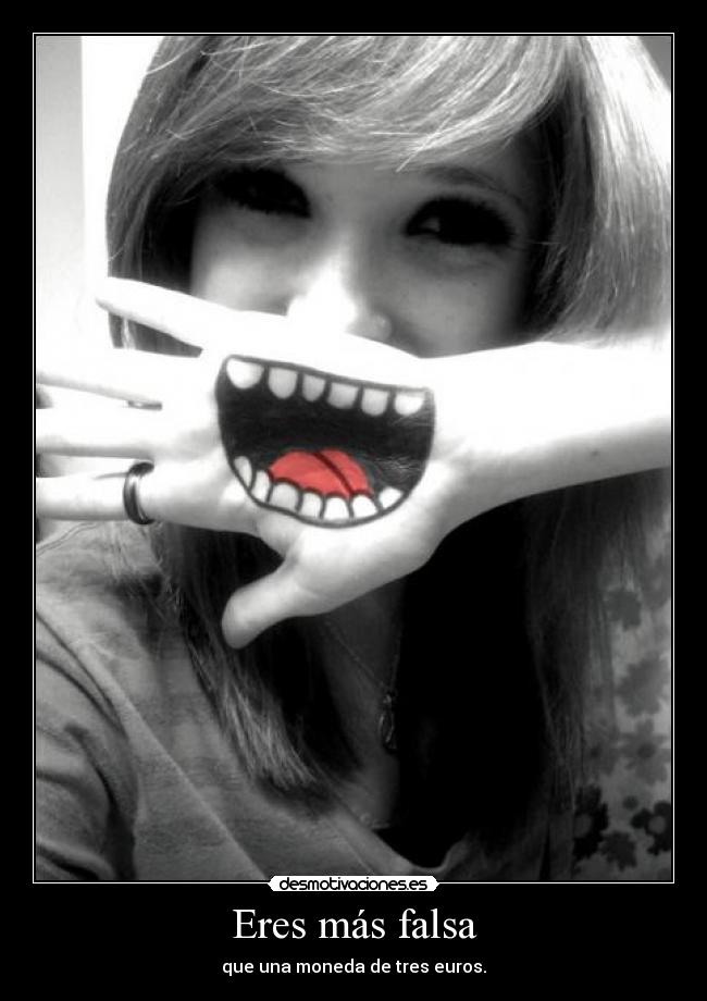 Eres más falsa - que una moneda de tres euros.